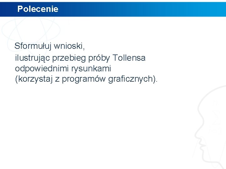 Polecenie Sformułuj wnioski, ilustrując przebieg próby Tollensa odpowiednimi rysunkami (korzystaj z programów graficznych). Polecenie Sformułuj wnioski, ilustrując przebieg próby Tollensa odpowiednimi rysunkami (korzystaj z programów graficznych).