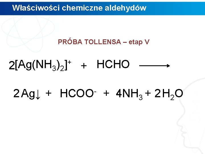 Właściwości chemiczne aldehydów PRÓBA TOLLENSA – etap V + [Ag(NH ) ] 2 +