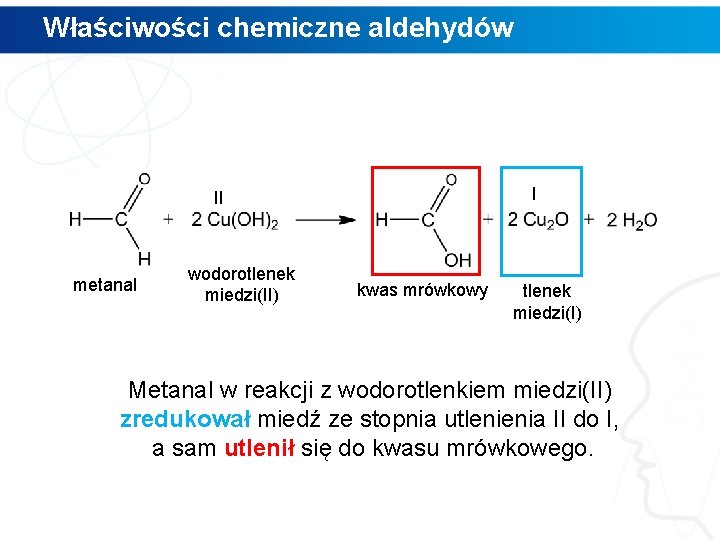 Właściwości chemiczne aldehydów I II metanal wodorotlenek miedzi(II) kwas mrówkowy tlenek miedzi(I) Metanal w Właściwości chemiczne aldehydów I II metanal wodorotlenek miedzi(II) kwas mrówkowy tlenek miedzi(I) Metanal w