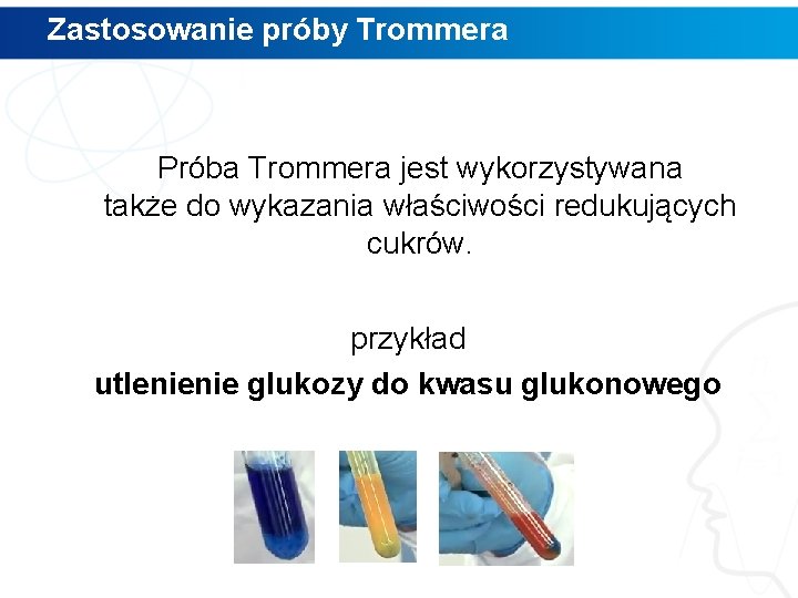 Zastosowanie próby Trommera Próba Trommera jest wykorzystywana także do wykazania właściwości redukujących cukrów. przykład