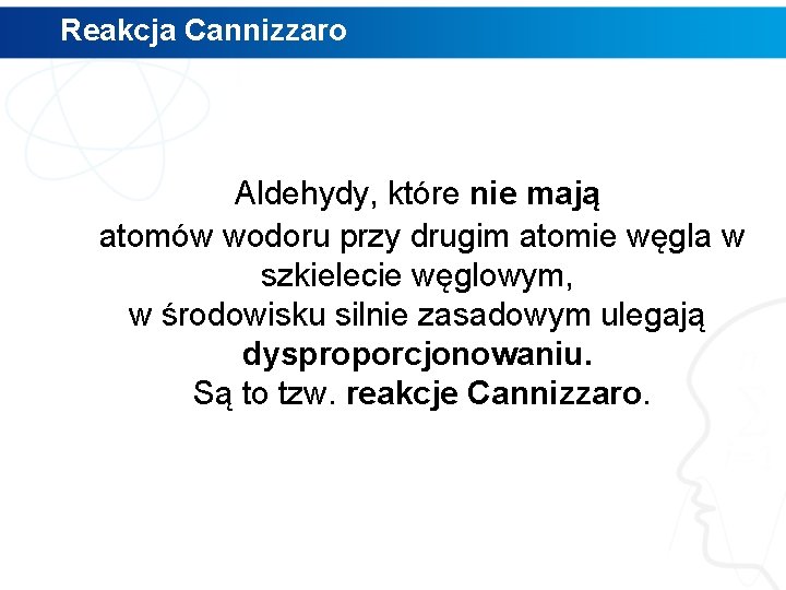 Reakcja Cannizzaro Aldehydy, które nie mają atomów wodoru przy drugim atomie węgla w szkielecie