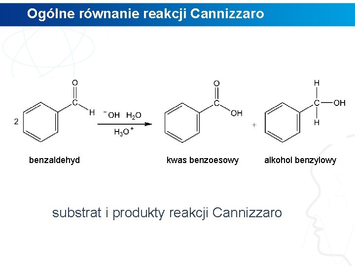 Ogólne równanie reakcji Cannizzaro benzaldehyd kwas benzoesowy alkohol benzylowy substrat i produkty reakcji Cannizzaro