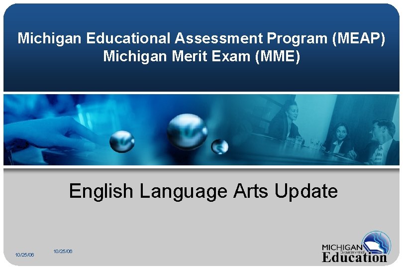 Michigan Educational Assessment Program (MEAP) Michigan Merit Exam (MME) English Language Arts Update 10/25/06