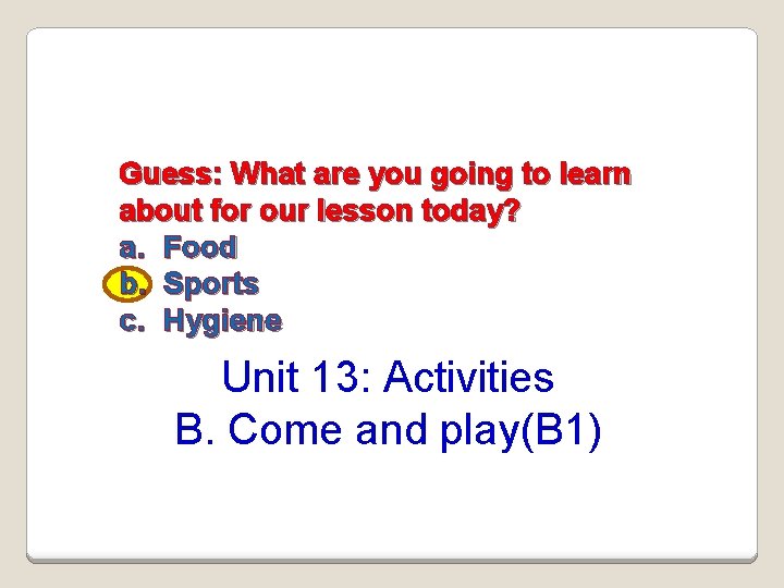Guess: What are you going to learn about for our lesson today? a. Food