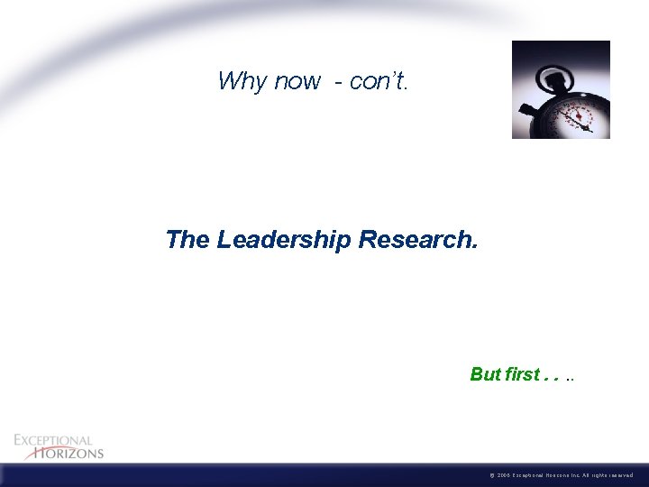  Why now - con’t. The Leadership Research. But first. . © 2006 Exceptional