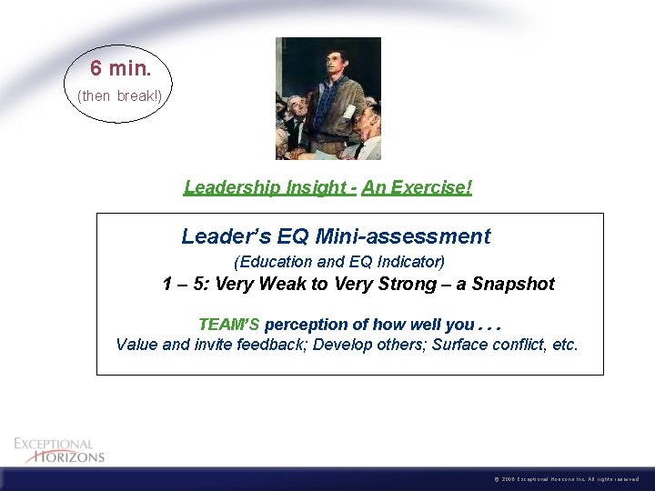 6 min. (then break!) Leadership Insight - An Exercise! Leader’s EQ Mini-assessment (Education and