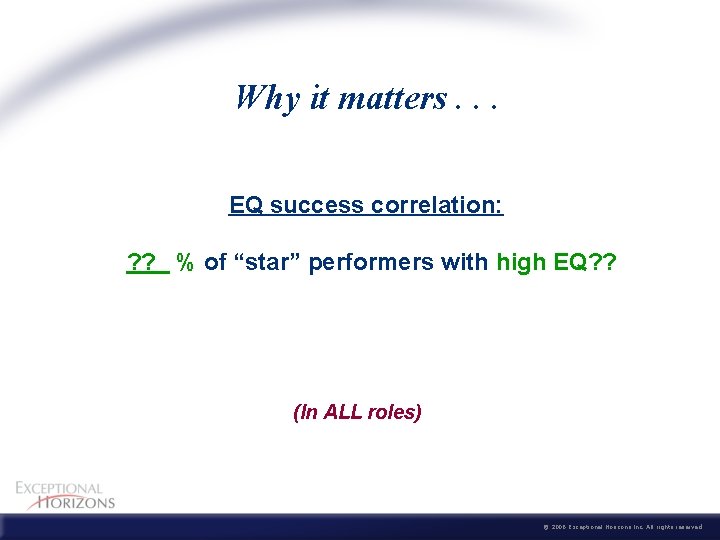 Why it matters. . . EQ success correlation: ? ? % of “star” performers