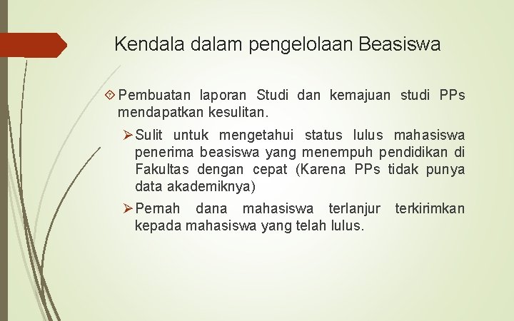 Kendalam pengelolaan Beasiswa Pembuatan laporan Studi dan kemajuan studi PPs mendapatkan kesulitan. ØSulit untuk