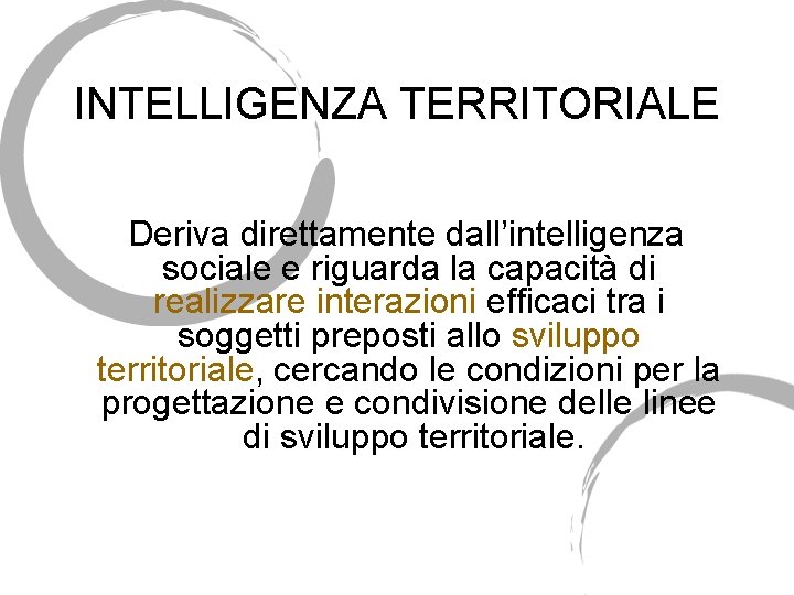 INTELLIGENZA TERRITORIALE Deriva direttamente dall’intelligenza sociale e riguarda la capacità di realizzare interazioni efficaci INTELLIGENZA TERRITORIALE Deriva direttamente dall’intelligenza sociale e riguarda la capacità di realizzare interazioni efficaci