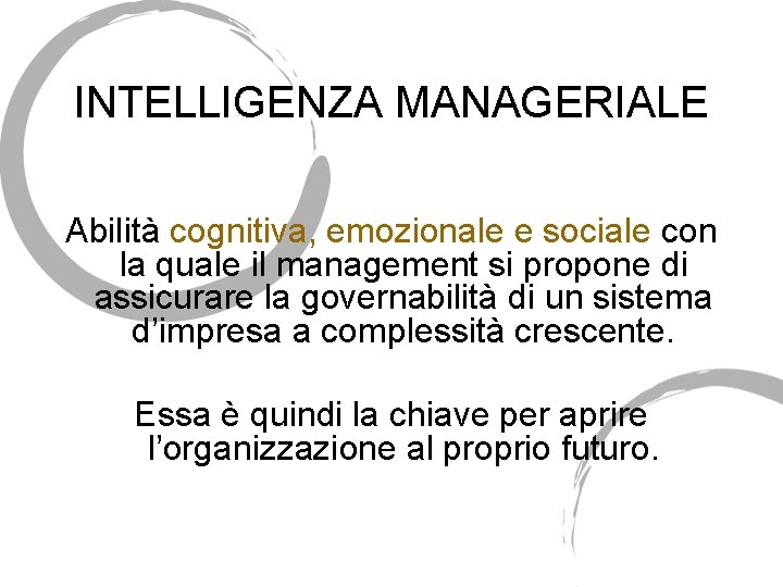 INTELLIGENZA MANAGERIALE Abilità cognitiva, emozionale e sociale con la quale il management si propone INTELLIGENZA MANAGERIALE Abilità cognitiva, emozionale e sociale con la quale il management si propone