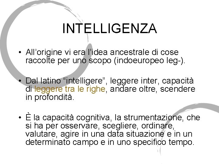 INTELLIGENZA • All’origine vi era l’idea ancestrale di cose raccolte per uno scopo (indoeuropeo INTELLIGENZA • All’origine vi era l’idea ancestrale di cose raccolte per uno scopo (indoeuropeo