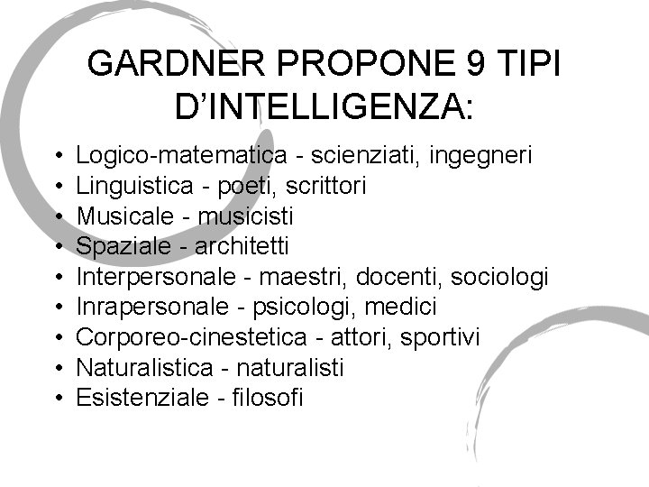 GARDNER PROPONE 9 TIPI D’INTELLIGENZA: • • • Logico-matematica - scienziati, ingegneri Linguistica - GARDNER PROPONE 9 TIPI D’INTELLIGENZA: • • • Logico-matematica - scienziati, ingegneri Linguistica -