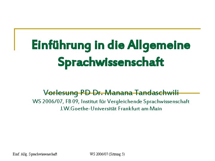 Einführung in die Allgemeine Sprachwissenschaft Vorlesung PD Dr. Manana Tandaschwili WS 2006/07, FB 09,