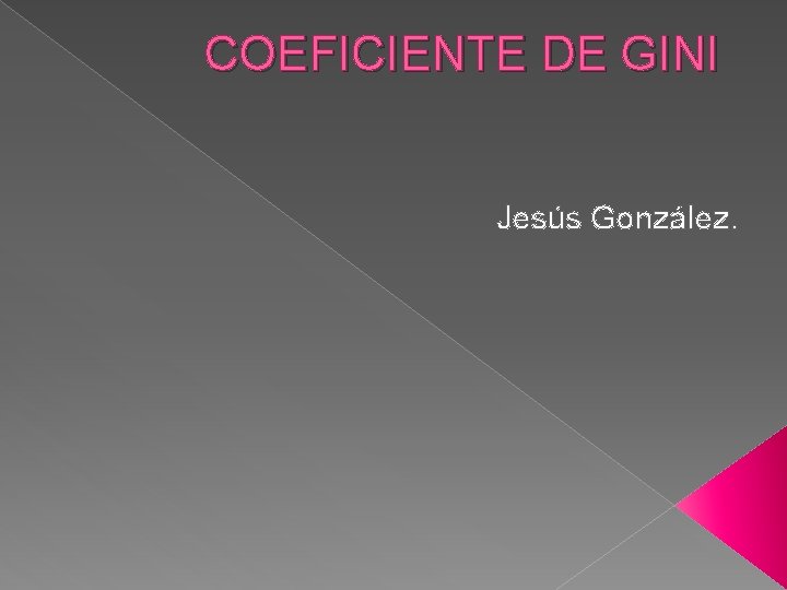 COEFICIENTE DE GINI Jesús González. 