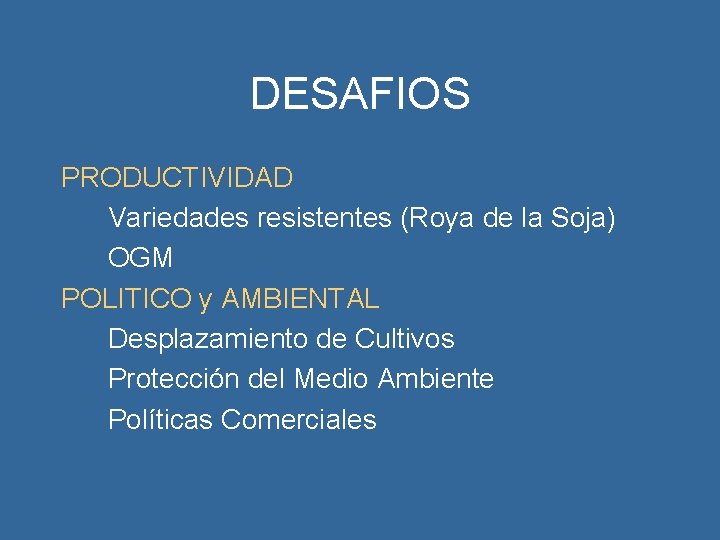 DESAFIOS PRODUCTIVIDAD Variedades resistentes (Roya de la Soja) OGM POLITICO y AMBIENTAL Desplazamiento de