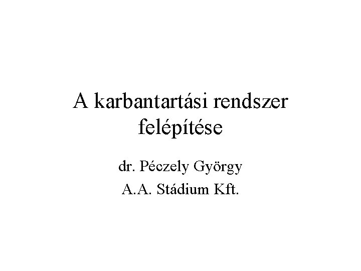 A karbantartási rendszer felépítése dr. Péczely György A. A. Stádium Kft. 