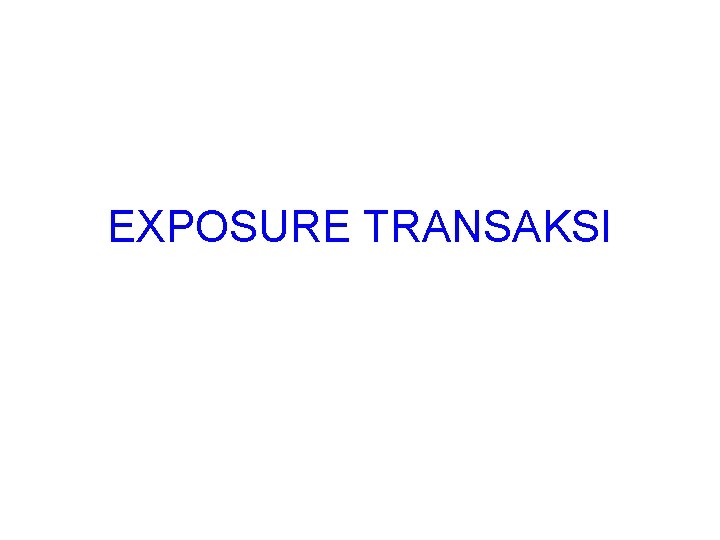 EXPOSURE TRANSAKSI 
