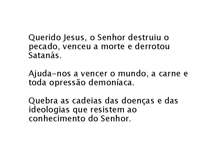 Querido Jesus, o Senhor destruiu o pecado, venceu a morte e derrotou Satanás. Ajuda-nos