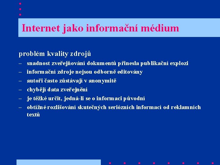  Internet jako informační médium problém kvality zdrojů – – – snadnost zveřejňování dokumentů