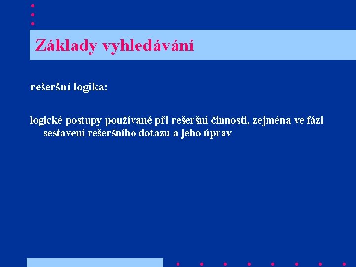  Základy vyhledávání rešeršní logika: logické postupy používané při rešeršní činnosti, zejména ve fázi