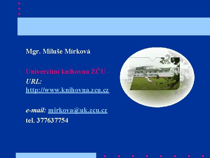 Mgr. Miluše Mírková Univerzitní knihovna ZČU URL: http: //www. knihovna. zcu. cz e-mail: mirkova@uk.