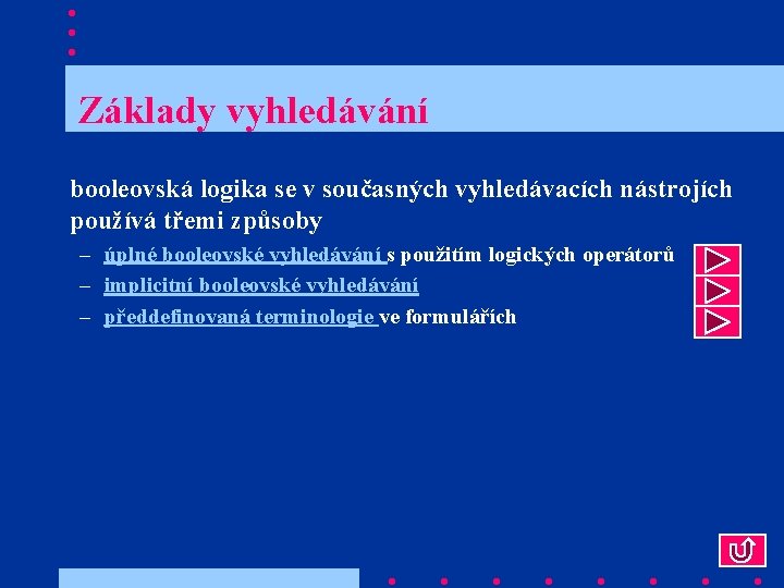  Základy vyhledávání booleovská logika se v současných vyhledávacích nástrojích používá třemi způsoby –