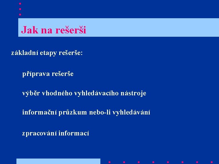  Jak na rešerši základní etapy rešerše: příprava rešerše výběr vhodného vyhledávacího nástroje informační