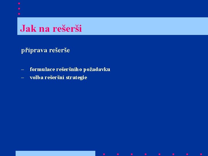  Jak na rešerši příprava rešerše – formulace rešeršního požadavku – volba rešeršní strategie