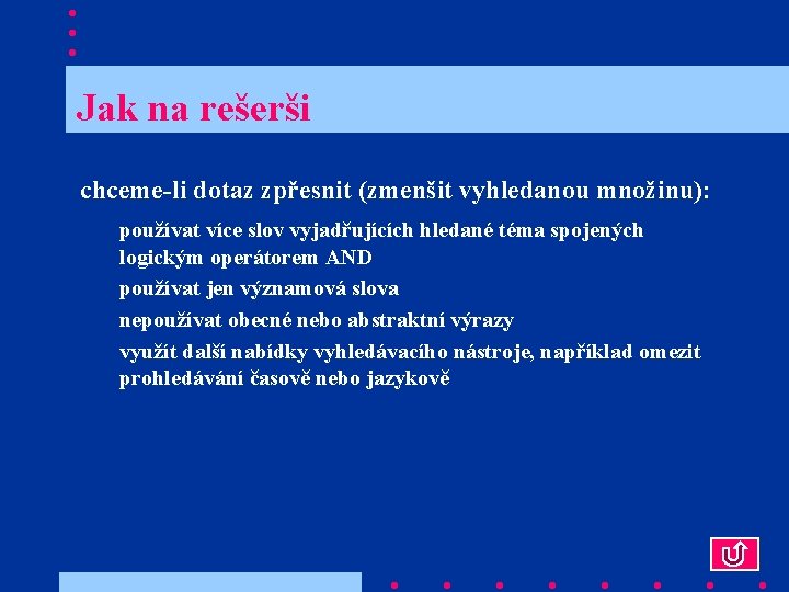  Jak na rešerši chceme-li dotaz zpřesnit (zmenšit vyhledanou množinu): používat více slov vyjadřujících