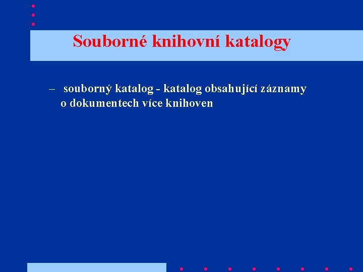 Souborné knihovní katalogy – souborný katalog - katalog obsahující záznamy o dokumentech více knihoven