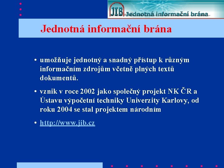 Jednotná informační brána • umožňuje jednotný a snadný přístup k různým informačním zdrojům včetně