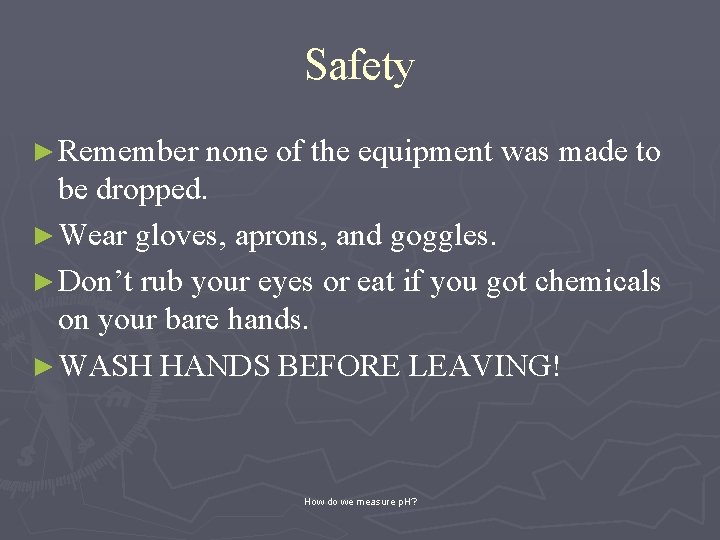 Safety ► Remember none of the equipment was made to be dropped. ► Wear