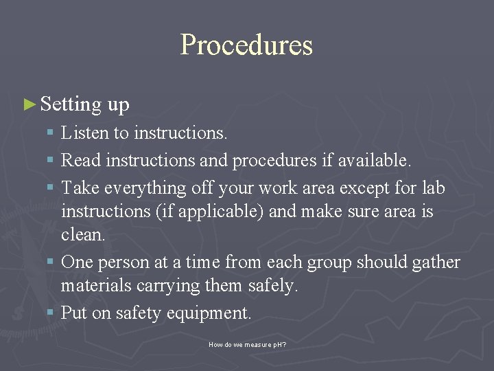 Procedures ► Setting up § Listen to instructions. § Read instructions and procedures if