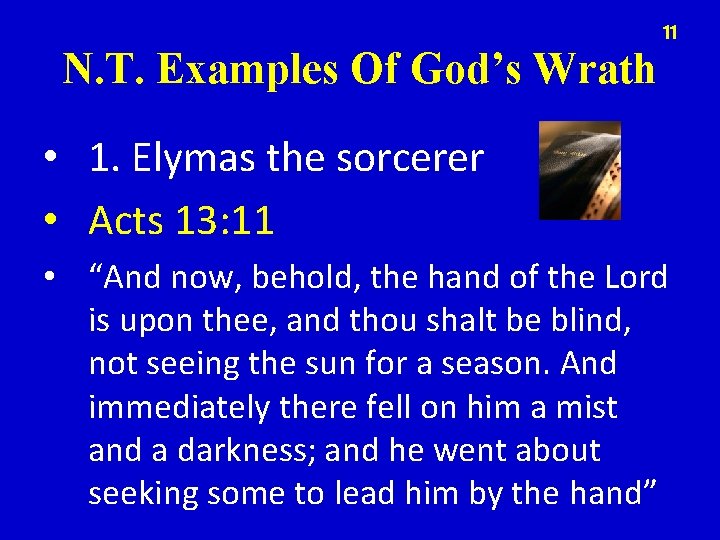 11 N. T. Examples Of God’s Wrath • 1. Elymas the sorcerer • Acts