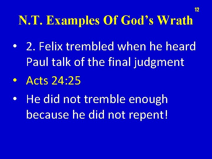 12 N. T. Examples Of God’s Wrath • 2. Felix trembled when he heard