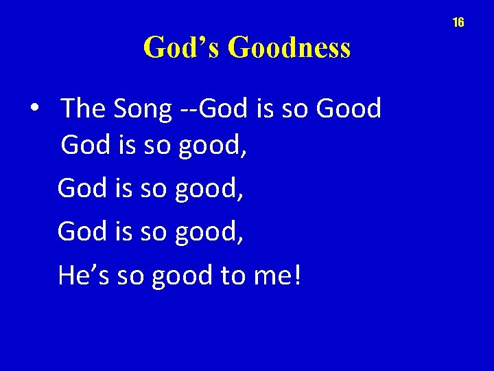 16 God’s Goodness • The Song --God is so Good God is so good,