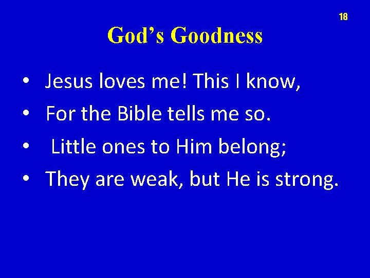 18 God’s Goodness • • Jesus loves me! This I know, For the Bible
