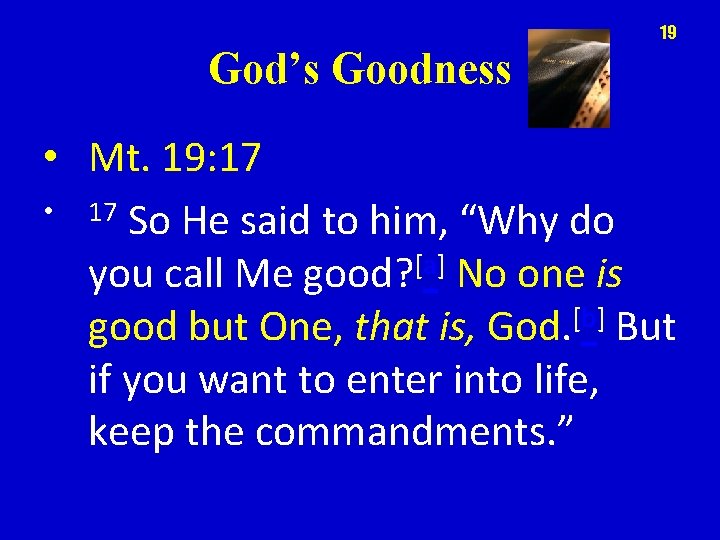 19 God’s Goodness • Mt. 19: 17 • 17 So He said to him,