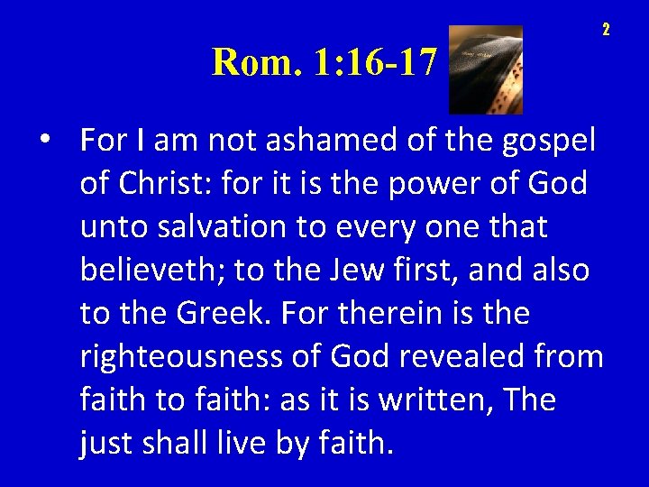 2 Rom. 1: 16 -17 • For I am not ashamed of the gospel