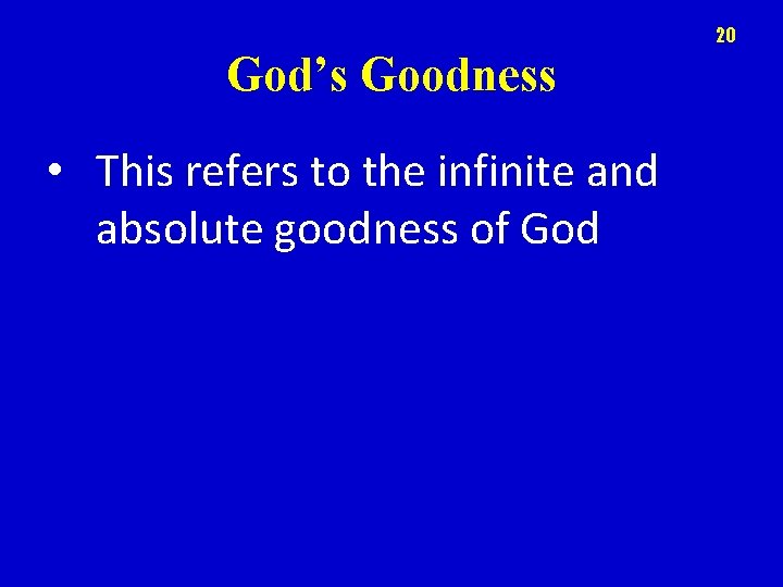 20 God’s Goodness • This refers to the infinite and absolute goodness of God