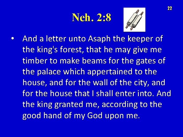 22 Neh. 2: 8 • And a letter unto Asaph the keeper of the