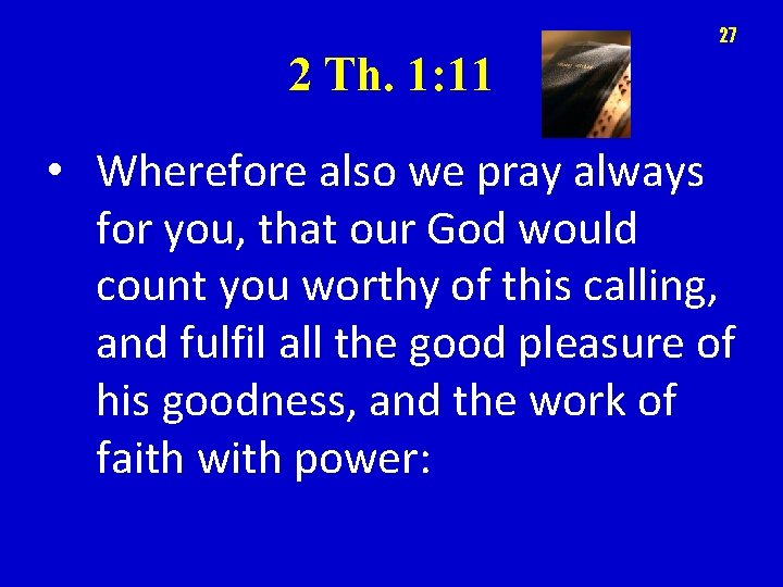 27 2 Th. 1: 11 • Wherefore also we pray always for you, that