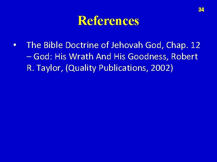 34 References • The Bible Doctrine of Jehovah God, Chap. 12 – God: His