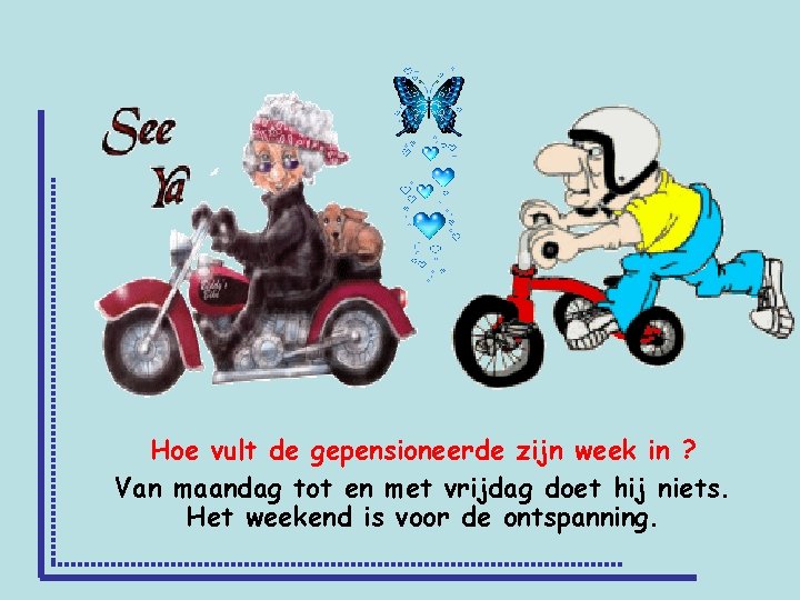 Hoe vult de gepensioneerde zijn week in ? Van maandag tot en met vrijdag