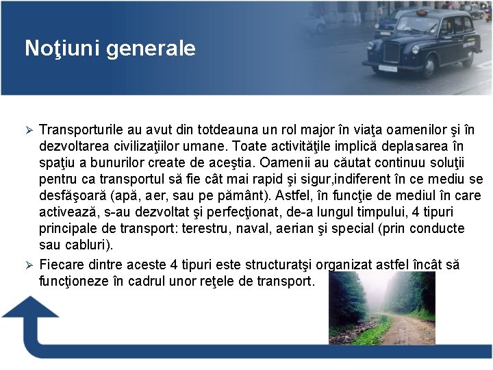 Noţiuni generale Transporturile au avut din totdeauna un rol major în viaţa oamenilor şi