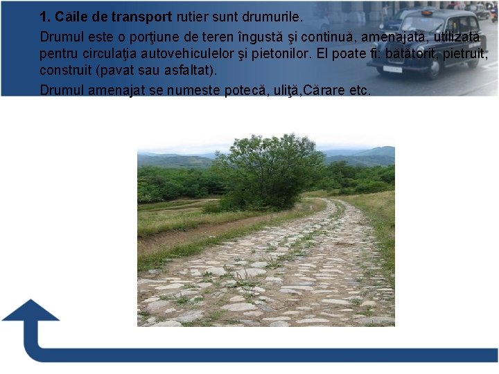 1. Căile de transport rutier sunt drumurile. Ø Drumul este o porţiune de teren