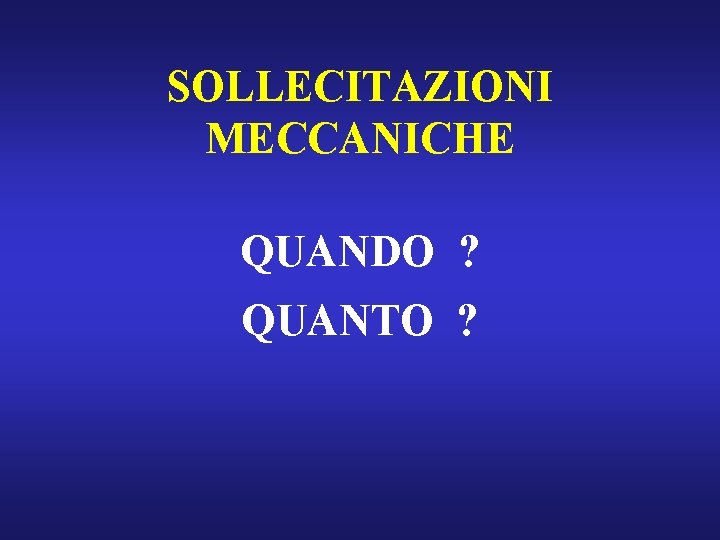 SOLLECITAZIONI MECCANICHE QUANDO ? QUANTO ? 