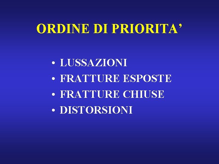 ORDINE DI PRIORITA’ • • LUSSAZIONI FRATTURE ESPOSTE FRATTURE CHIUSE DISTORSIONI 