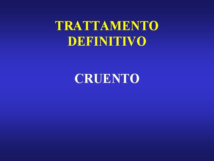 TRATTAMENTO DEFINITIVO CRUENTO 