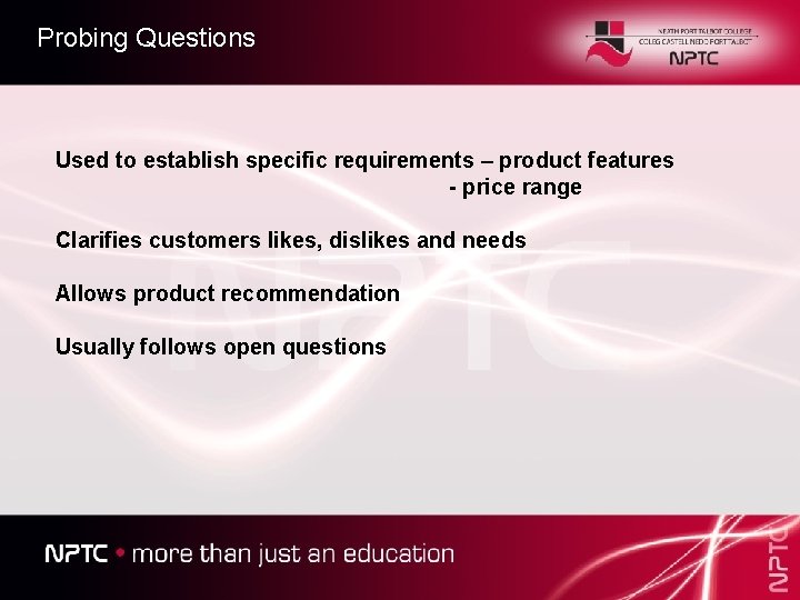 Probing Questions Used to establish specific requirements – product features - price range Clarifies